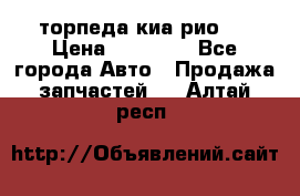 торпеда киа рио 3 › Цена ­ 10 000 - Все города Авто » Продажа запчастей   . Алтай респ.